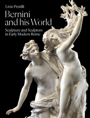Bernini and His World: Sculpture and Sculptors in Early Modern Rome by Pestilli, Livio