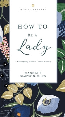 How to Be a Lady Revised and Expanded: A Contemporary Guide to Common Courtesy by Simpson-Giles, Candace