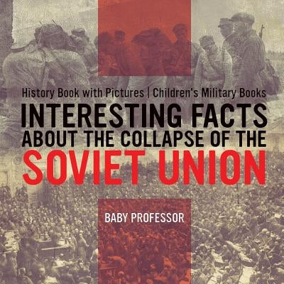 Interesting Facts about the Collapse of the Soviet Union - History Book with Pictures Children's Military Books by Baby Professor