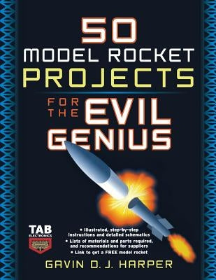 50 Model Rocket Projects for the Evil Genius by Harper, Gavin