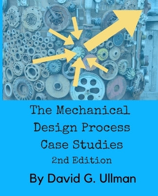 The Mechanical Design Process Case Studies, 2nd edition by Ullman, G.