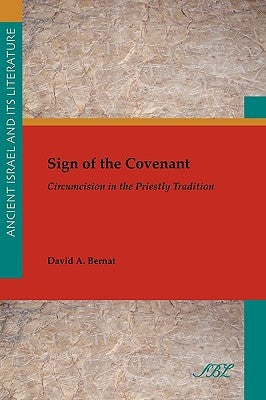 Sign of the Covenant: Circumcision in the Priestly Tradition by Bernat, David A.