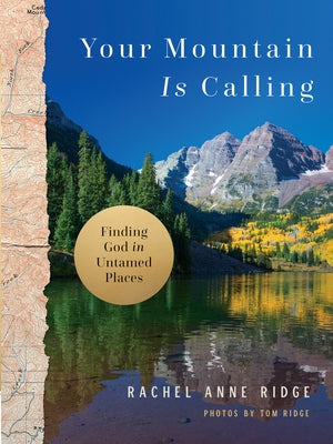 Your Mountain Is Calling: Finding God in Untamed Places by Ridge, Rachel Anne