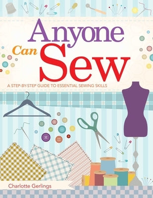 Anyone Can Sew: A Step-By-Step Guide to Essential Sewing Skills by Gerlings, Charlotte