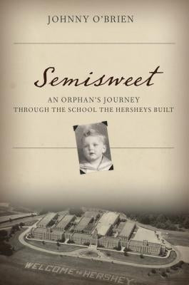 Semisweet: An Orphan's Journey Through the School the Hersheys Built by O'Brien, Johnny