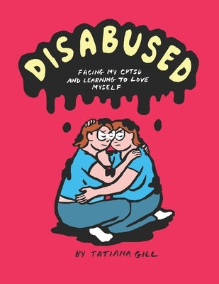 Disabused: Facing my CPTSD and learning to love myself by Gill, Tatiana