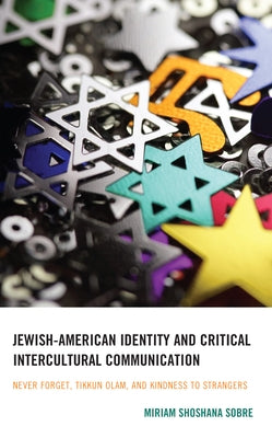 Jewish-American Identity and Critical Intercultural Communication: Never Forget, Tikkun Olam, and Kindness to Strangers by Sobre, Miriam Shoshana