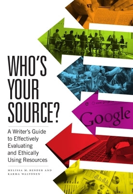 Who's Your Source?: A Writer's Guide to Effectively Evaluating and Ethically Using Resources by Bender, Melissa M.