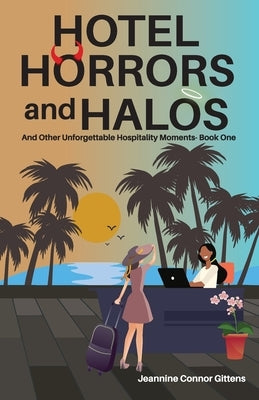 Hotel Horrors and Halos: and Other Unforgettable Hospitality Moments by Gittens, Jeannine Connor