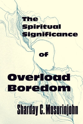 The Spiritual Significance of Overload Boredom by Mosurinjohn, Sharday C.