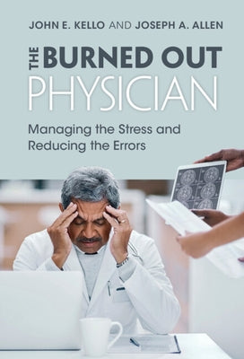 The Burned Out Physician: Managing the Stress and Reducing the Errors by Kello, John E.