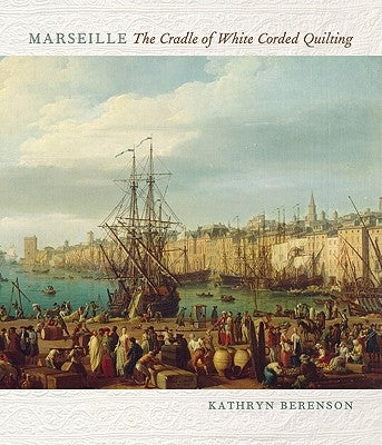 Marseille: The Cradle of White Corded Quilting by Berenson, Kathryn