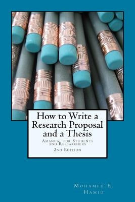 How to Write a Research Proposal and Thesis: A Manual for Students and Researchers by Hamid, Mohamed E.