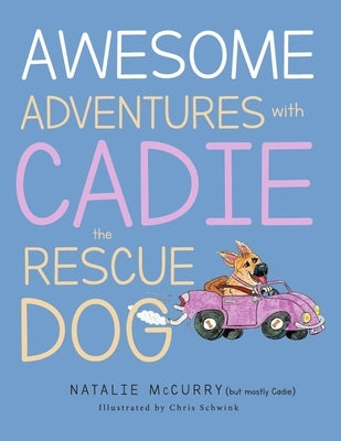 Awesome Adventures with Cadie the Rescue Dog: Volume 1 by McCurry, Natalie K.