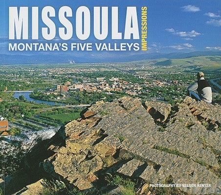 Missoula Impressions: Montana's Five Valleys by Kenter, Nelson