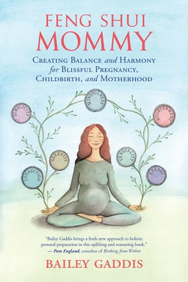 Feng Shui Mommy: Creating Balance and Harmony for Blissful Pregnancy, Childbirth, and Motherhood by Gaddis, Bailey
