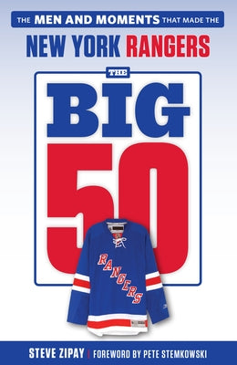 The Big 50: New York Rangers: The Men and Moments That Made the New York Rangers by Zipay, Steve