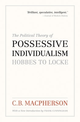 The Political Theory of Possessive Individualism: Hobbes to Locke by MacPherson, C. B.