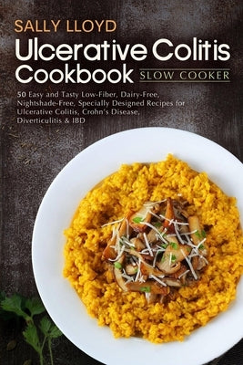 Ulcerative Colitis Cookbook: Slow Cooker - 50 Easy and Tasty Low-Fiber, Dairy-Free, Nightshade-Free, Specially Designed Slow Cooker Recipes for Ulc by Lloyd, Sally