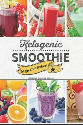 Ketogenic Smoothie: 60 Low-Carb Keto-friendly Smoothie Recipes by Brad Summary