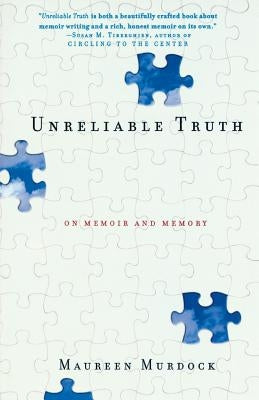 Unreliable Truth: On Memoir and Memory by Murdock, Maureen