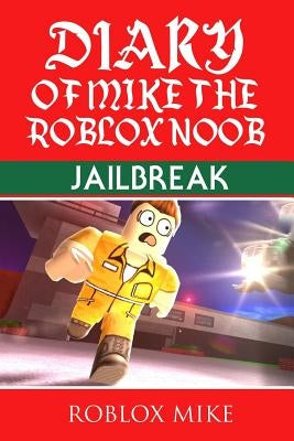 Diary of Mike the Roblox Noob: Jailbreak by Mike, Roblox