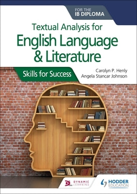 Textual Analysis for English Language and Literature for the Ib Diploma: Skills for Success by Henly, Carolyn P.