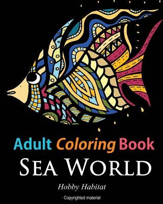 Adult Coloring Books: Sea World: Coloring Books for Adults Featuring 35 Beautiful Marine Life Designs by Books, Hobby Habitat Coloring