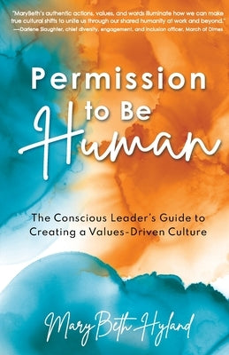 Permission to Be Human: The Conscious Leader's Guide to Creating a Values-Driven Culture by Hyland, Marybeth