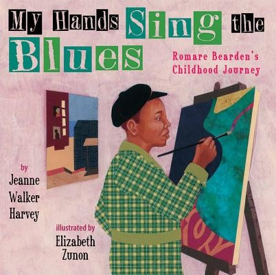 My Hands Sing the Blues: Romare Bearden's Childhood Journey by Harvey, Jeanne Walker