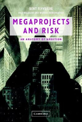 Megaprojects and Risk: An Anatomy of Ambition by Flyvbjerg, Bent