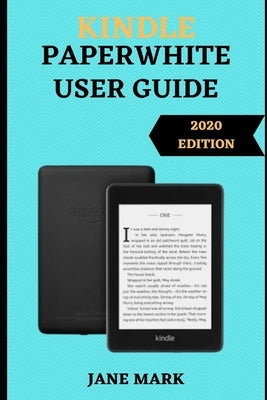 Kindle Paperwhite User Guide: The Step By Step Complete And Ultimate Manual On How To Setup, Manage Your Kindle Paperwhite(E-Reader) With Easy Tips by Mark, Jane