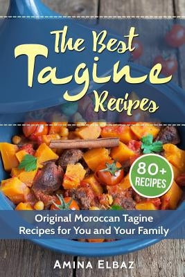 The Best Tagine Recipes: Original Moroccan Tagine Recipes for You and Your Family by Elbaz, Amina