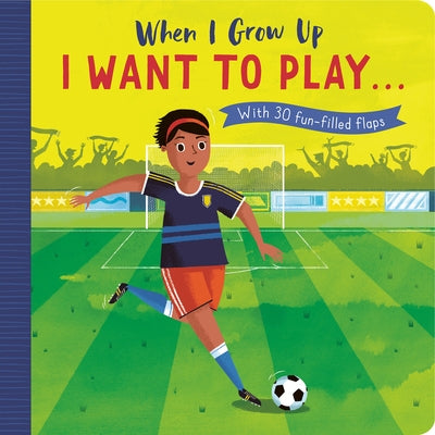 When I Grow Up: I Want to Play ...: With 30 Fun-Filled Flaps by Lloyd, Rosamund