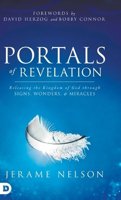 Portals of Revelation: Releasing the Kingdom of God through Signs, Wonders, and Miracles by Nelson, Jerame