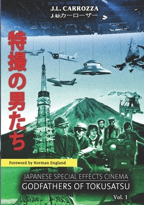 Japanese Special Effects Cinema: Godfathers of Tokusatsu: Vol. 1 by England, Norman