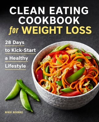 Clean Eating Cookbook for Weight Loss: 28 Days to Kick-Start a Healthy Lifestyle by Behnke, Nikki