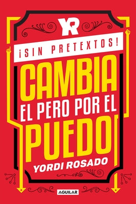 ¡sin Pretextos! Cambia El Pero Por El Puedo / No Excuses! Change I Can't to I I Can! by Rosado, Yordi