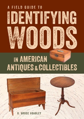 A Field Guide to Identifying Woods in American Antiques & Collectibles by Hoadley, R. Bruce