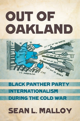 Out of Oakland: Black Panther Party Internationalism During the Cold War by Malloy, Sean L.