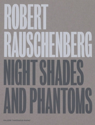 Robert Rauschenberg: Night Shades and Phantoms by Rauschenberg, Robert