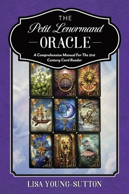 The Petit Lenormand Oracle: A Comprehensive Manual for the 21st Century Card Reader by Young-Sutton, Lisa