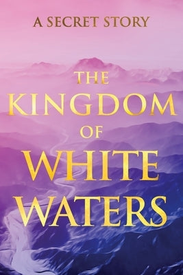 The Kingdom of White Waters: A Secret Story by V. G.