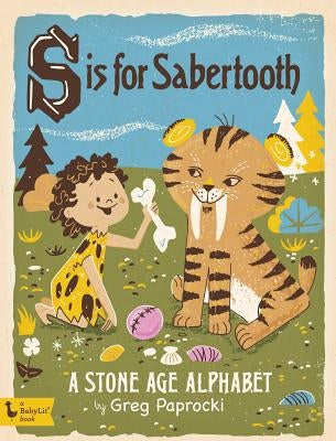 S Is for Sabertooth: A Stone Age Alphabe: A Stone Age Alphabet by Paprocki, Greg