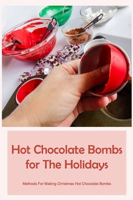 Hot Chocolate Bombs for The Holidays: Methods For Making Christmas Hot Chocolate Bombs by Kubach, Reinhold