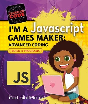 I'm a JavaScript Games Maker: Advanced Coding by Wainewright, Max