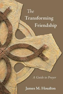 The Transforming Friendship: A Guide to Prayer by Houston, James M.