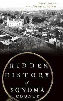 Hidden History of Sonoma County by Schubert, John C.