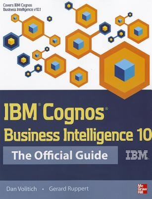 IBM Cognos Business Intelligence 10: The Official Guide by Volitich, Dan
