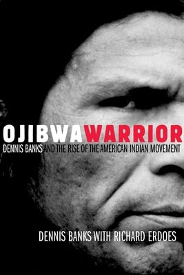 Ojibwa Warrior: Dennis Banks and the Rise of the American Indian Movement by Banks, Dennis